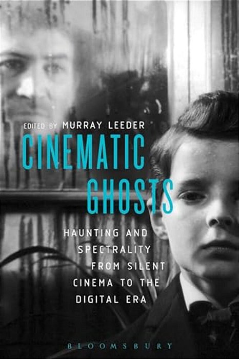 Cinematic Ghosts Haunting And Spectrality From Silent Cinema To The Digital Era-..