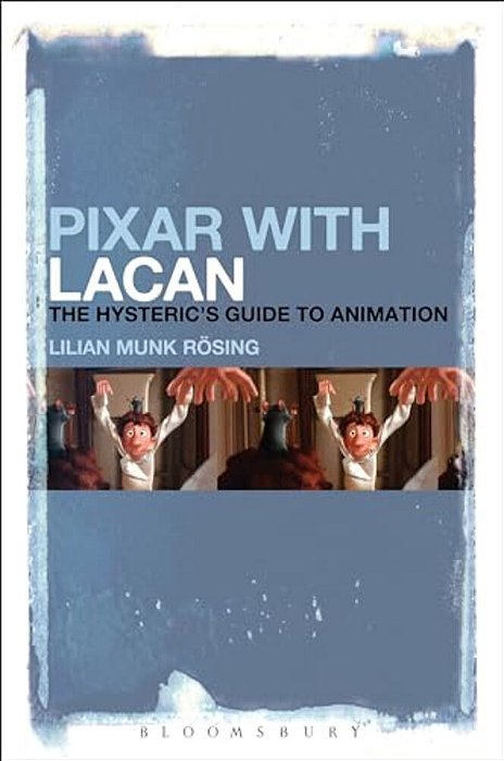 Pixar With Lacan: The Hysteric's Guide To Animation-..