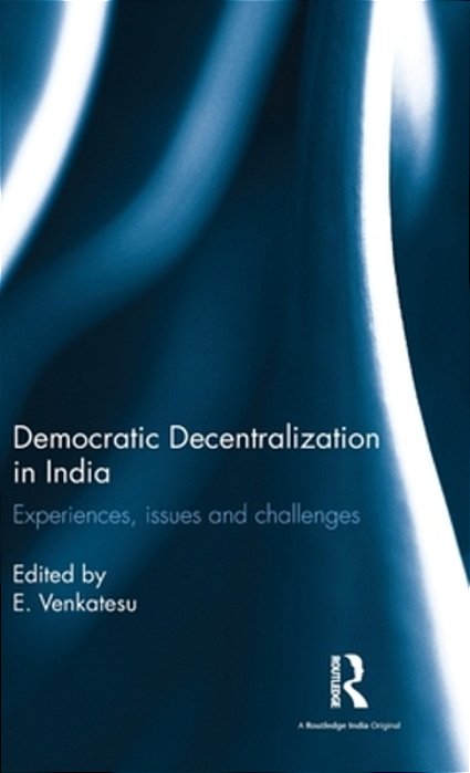 Democratic Decentralization In India: Experiences, Issues And Challenges-..