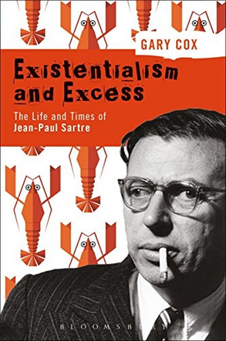 Existentialism And Excess: The Life And Times Of Jean-Paul Sartre-..