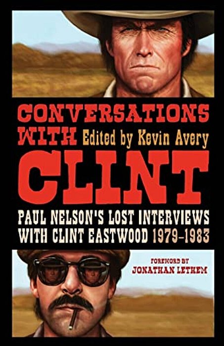Conversations With Clint: Paul Nelson's Lost Interviews With Clint Eastwood, 1979-1983-..