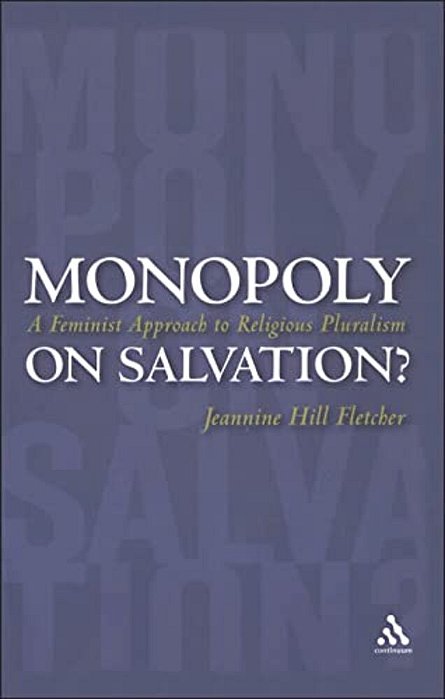 Monopoly On Salvation?: A Feminist Approach To Religious Pluralism-..