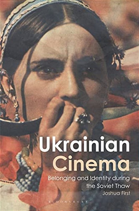Ukrainian Cinema: Belonging And Identity During The Soviet Thaw-..