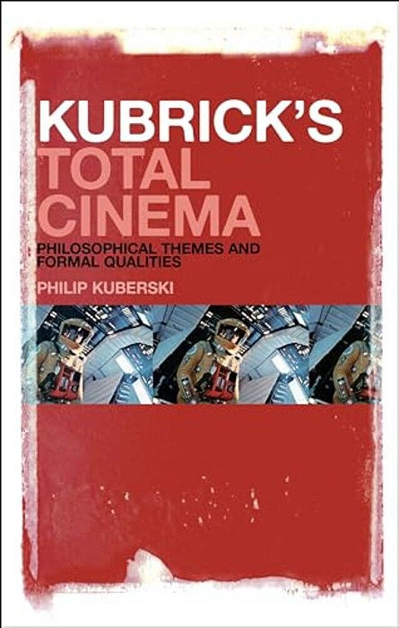 Kubrick's Total Cinema: Philosophical Themes And Formal Qualities-..