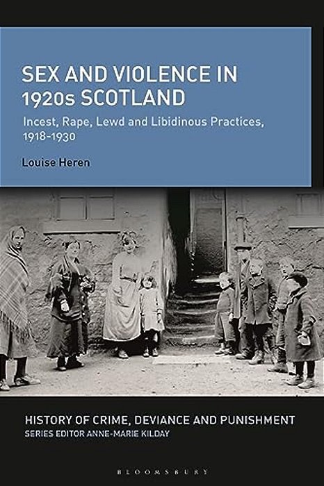Sex And Violence In 1920S Scotland: Incest, Rape, Lewd And Libidinous Practices, 1918-1930-..