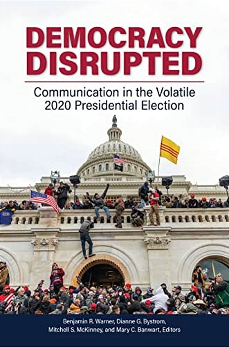 Democracy Disrupted: Communication In The Volatile 2020 Presidential Election-..