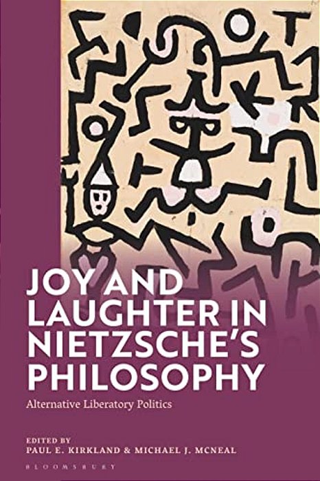 Joy And Laughter In Nietzsche's Philosophy: Alternative Liberatory Politics-..
