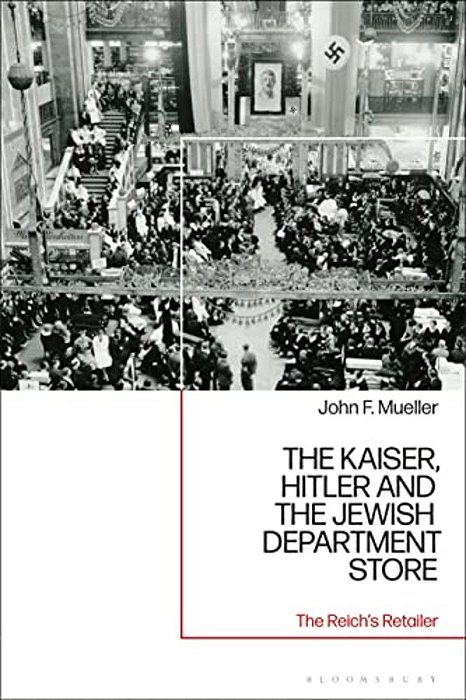 The Kaiser, Hitler And The Jewish Department Store: The Reich's Retailer-..