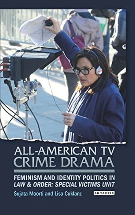All-American Tv Crime Drama: Feminism And Identity Politics In Law And Order: Special Victims Unit-..