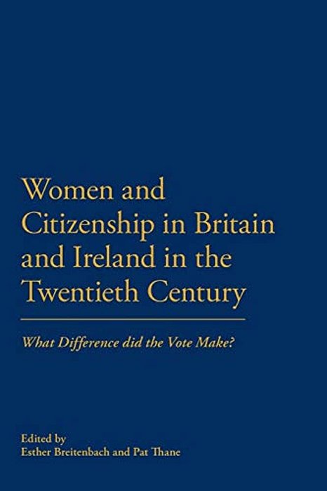 Women And Citizenship In Britain And Ireland In The 20Th Century: What Difference Did The Vote Make?-..