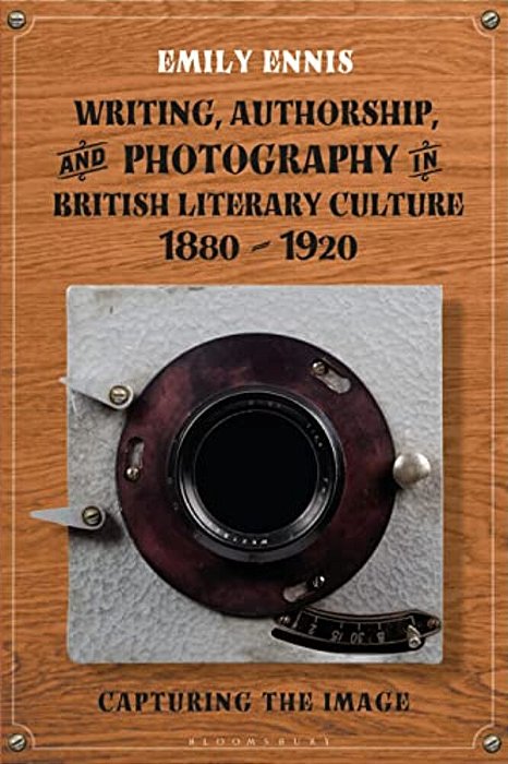 Writing, Authorship And Photography In British Literary Culture, 1880 - 1920: Capturing The Image-..