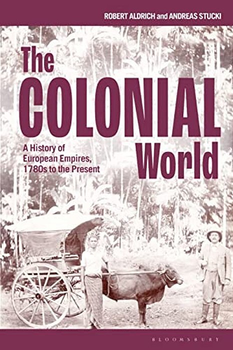 The Colonial World: A History Of European Empires, 1780S To The Present-..