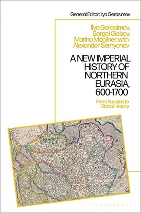 A New Imperial History Of Northern Eurasia, 600-1700: From Russian To Global History-..
