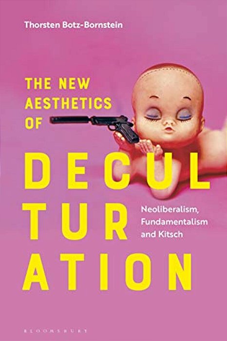 The New Aesthetics Of Deculturation: Neoliberalism, Fundamentalism And Kitsch-..