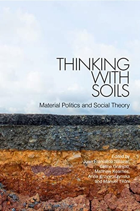 Thinking With Soils: Material Politics And Social Theory-..