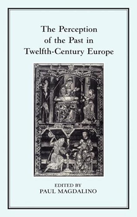 The Perception Of The Past In 12Th Century Europe-..
