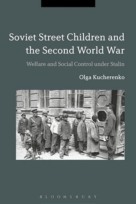 Soviet Street Children And The Second World War: Welfare And Social Control Under Stalin-..