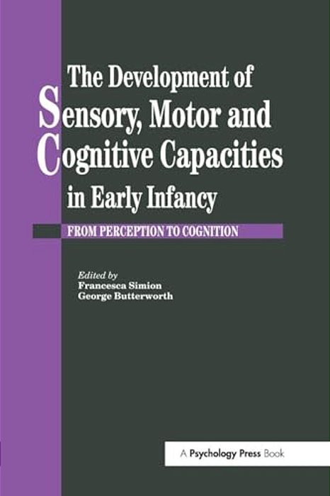 The Development Of Sensory, Motor And Cognitive Capacities In Early Infancy: From Sensation To Cognition-..