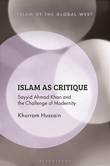 Islam As Critique: Sayyid Ahmad Khan And The Challenge Of Modernity-..