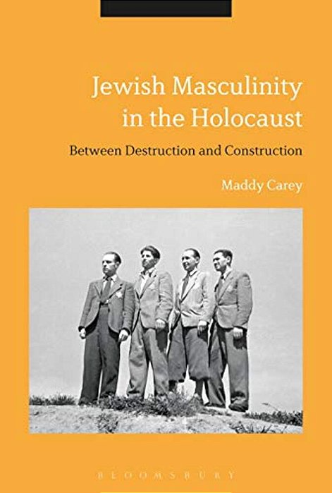 Jewish Masculinity In The Holocaust: Between Destruction And Construction-..
