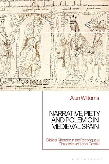 Narrative, Piety And Polemic In Medieval Spain: Biblical Rhetoric In The Reconquest Chronicles Of León-Castile-..
