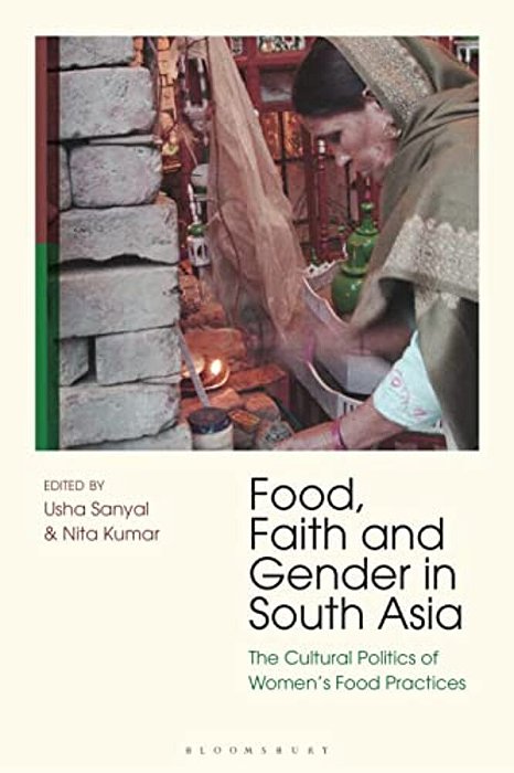 Food, Faith And Gender In South Asia: The Cultural Politics Of Women's Food Practices-..