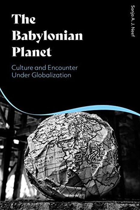 The Babylonian Planet: Culture And Encounter Under Globalization-..