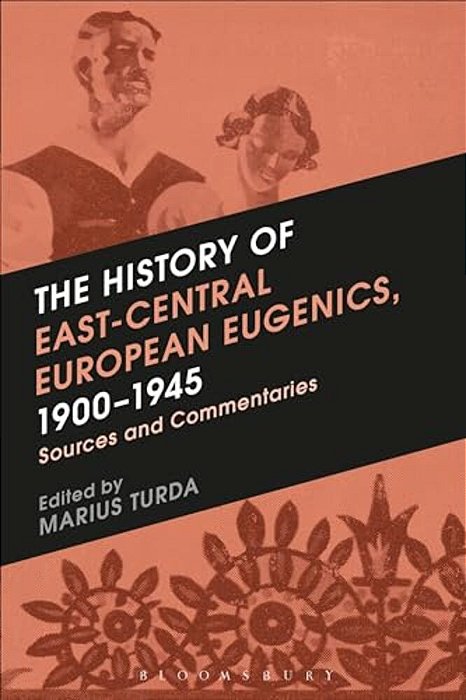 The History Of East-Central European Eugenics, 1900-1945: Sources And Commentaries-..