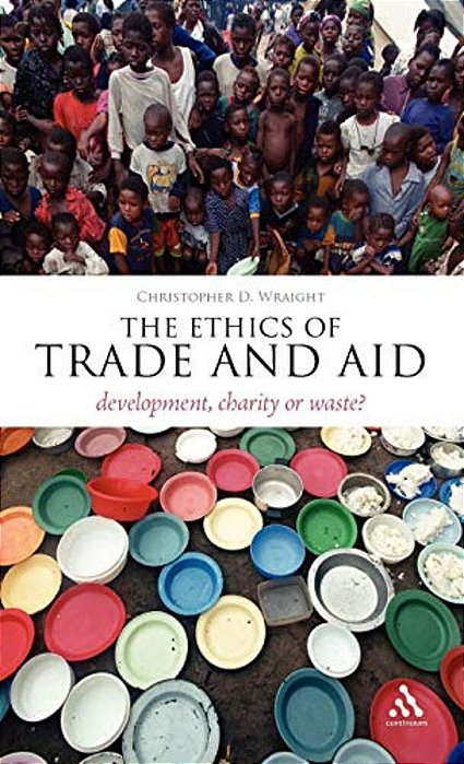 The Ethics Of Trade And Aid: Development, Charity Or Waste?-..