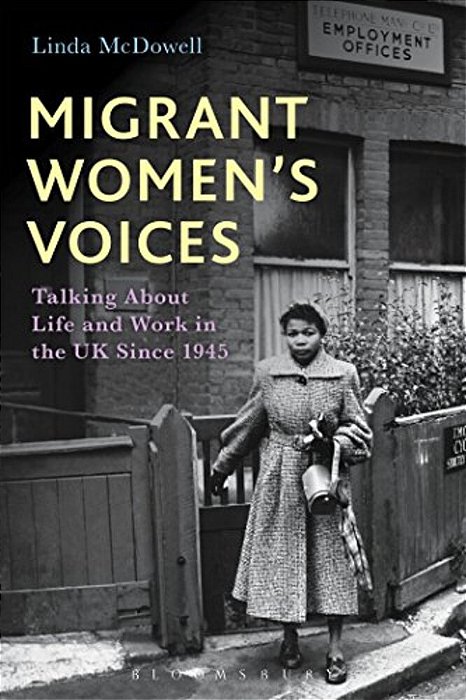 Migrant Women's Voices: Talking About Life And Work In The UK Since 1945-..