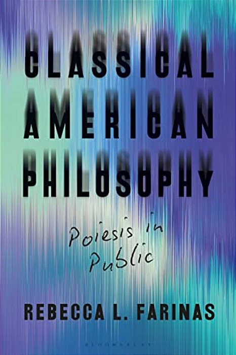 Classical American Philosophy: Poiesis In Public-..