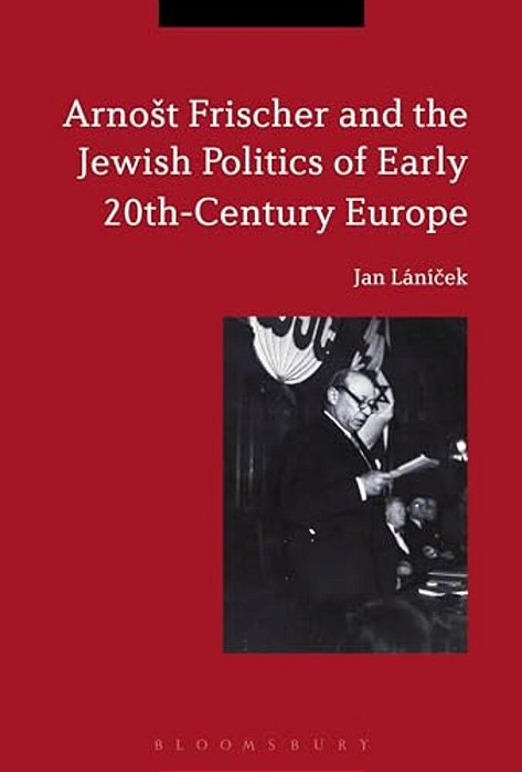 Arnost Frischer And The Jewish Politics Of Early 20Th-Century Europe-..