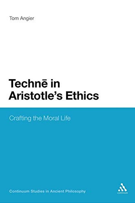 Techne In Aristotle's Ethics: Crafting The Moral Life-..