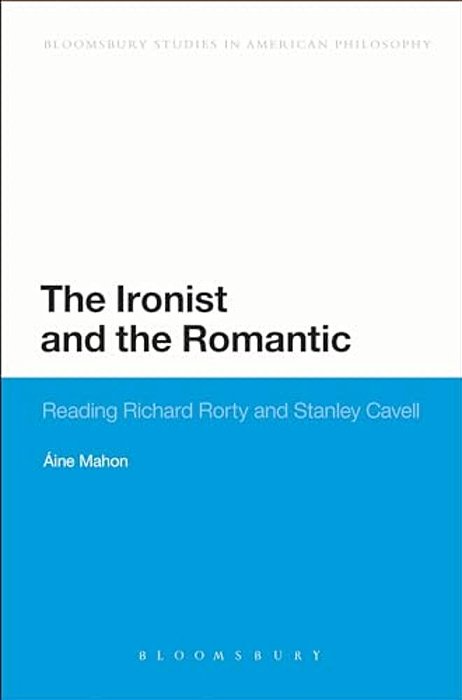 The Ironist And The Romantic: Reading Richard Rorty And Stanley Cavell-..