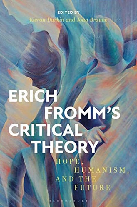 Erich Fromm's Critical Theory: Hope, Humanism, And The Future-..
