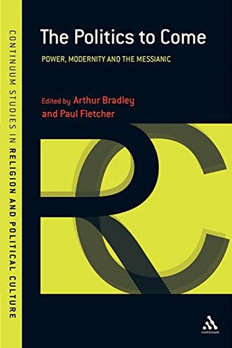 The Politics To Come: Power, Modernity And The Messianic-..