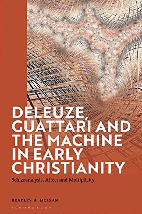 Deleuze, Guattari And The Machine In Early Christianity: Schizoanalysis, Affect And Multiplicity-..