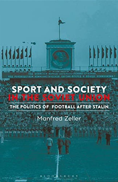 Sport And Society In The Soviet Union: The Politics Of Football After Stalin-..