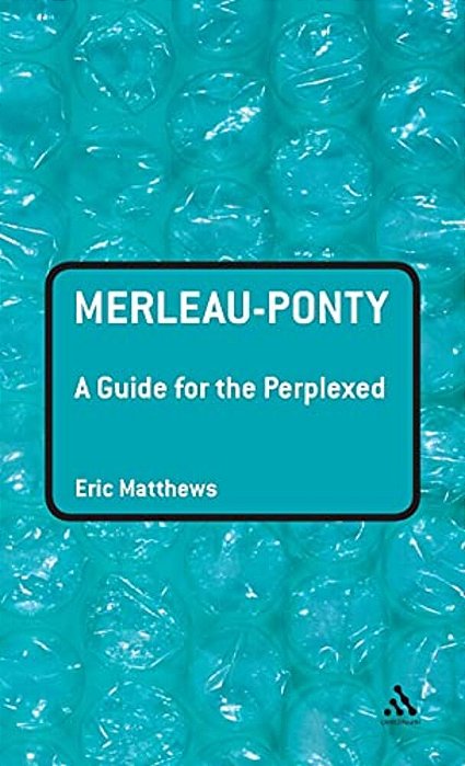 Merleau-Ponty: A Guide For The Perplexed-..