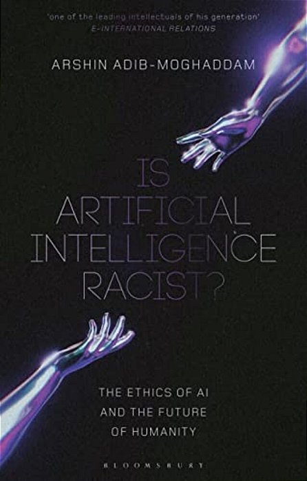 Is Artificial Intelligence Racist?: The Ethics Of Ai And The Future Of Humanity-..