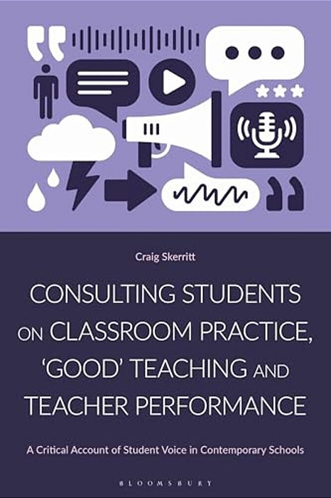 Consulting Students On Classroom Practice, 'Good' Teaching And Teacher Performance: A Critical Account Of Student Voice In Contemporary Schools-..