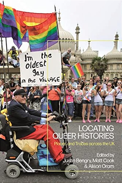 Locating Queer Histories: Places And Traces Across The UK-..