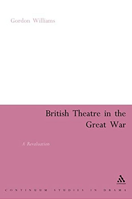 British Theatre In The Great War: A Revaluation-..