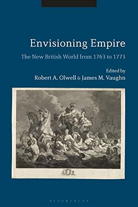 Envisioning Empire The New British World From 1763 To 1773-..