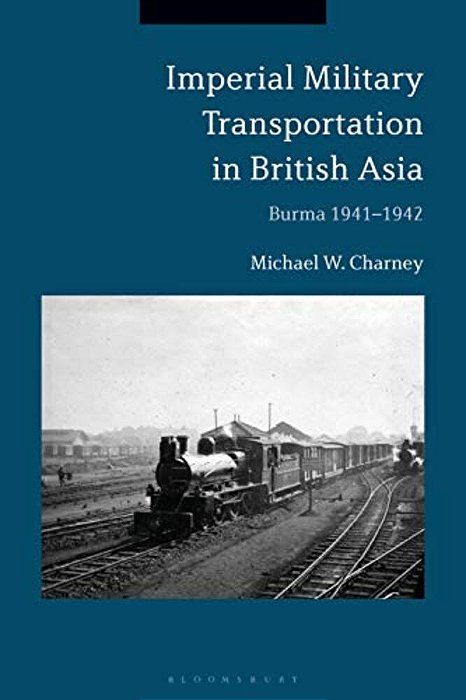 Imperial Military Transportation In British Asia: Burma 1941-1942-..