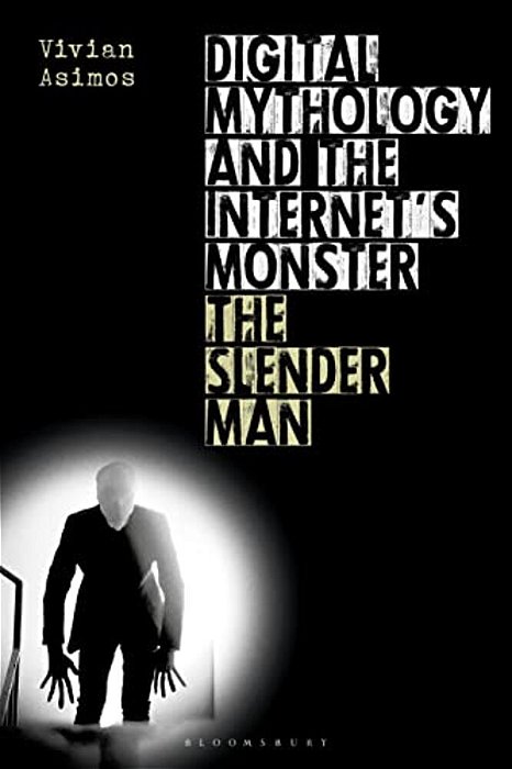 Digital Mythology And The Internet's Monster: The Slender Man-..