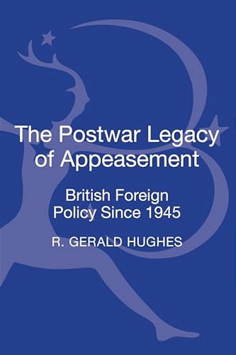 The Postwar Legacy Of Appeasement: British Foreign Policy Since 1945-..