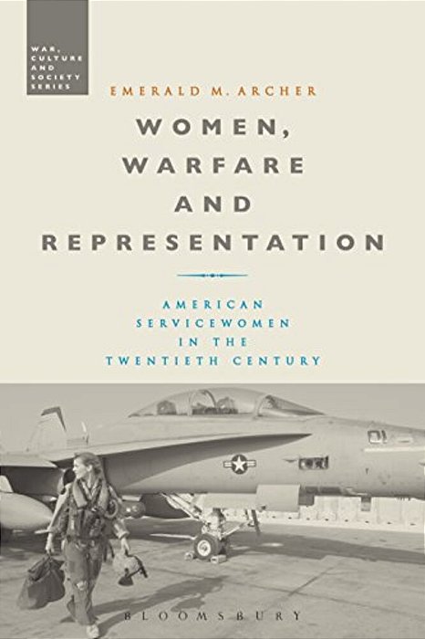 Women, Warfare And Representation: American Servicewomen In The Twentieth Century-..