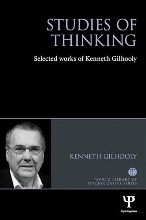 Studies Of Thinking: Selected Works Of Kenneth Gilhooly-..