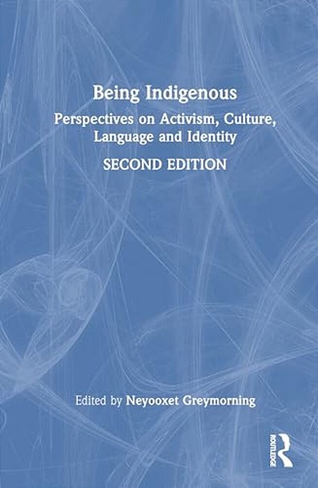 Being Indigenous: Perspectives On Activism, Culture, Language, And Identity-..